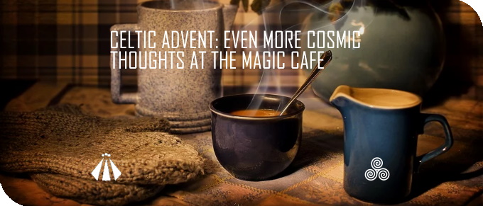 20191114 EVEN MORE COSMIC THOUGHTS AT THE MAGIC CAFE CELTIC ADVENT